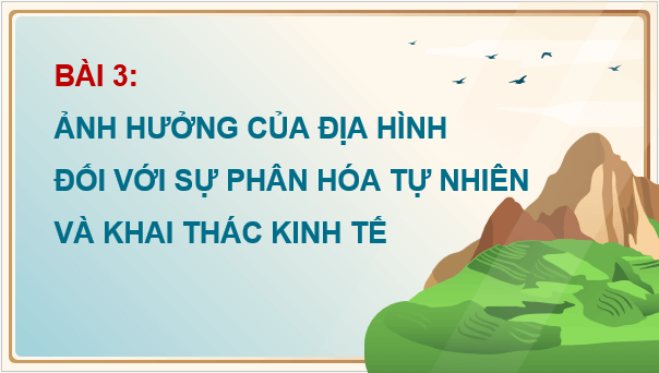 Giáo án điện tử Địa Lí 8 Chân trời sáng tạo Bài 3: Ảnh hưởng của địa hình đối với sự phân hoá tự nhiên và khai thác kinh tế | PPT Địa 8