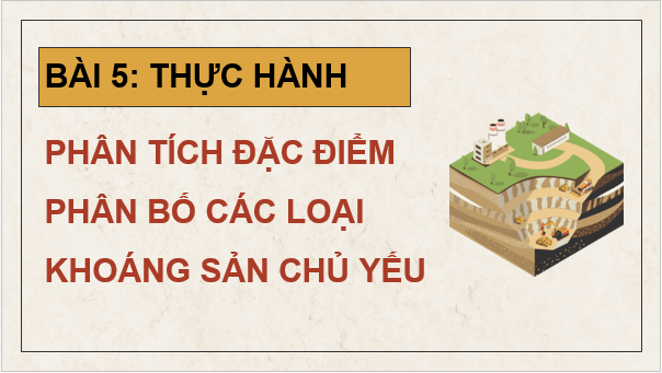 Giáo án điện tử Địa Lí 8 Chân trời sáng tạo Bài 5: Thực hành: Phân tích đặc điểm phân bố các loại khoáng sản chủ yếu | PPT Địa 8