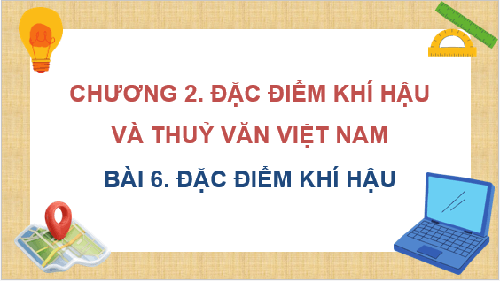 Giáo án điện tử Địa Lí 8 Chân trời sáng tạo Bài 6: Đặc điểm khí hậu | PPT Địa 8