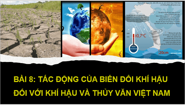 Giáo án điện tử Địa Lí 8 Kết nối tri thức Bài 8: Tác động của biến đổi khí hậu đối với khí hậu và thuỷ văn Việt Nam | PPT Địa 8