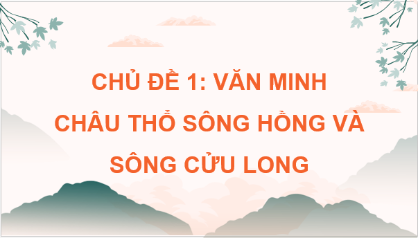 Giáo án điện tử Địa Lí 8 Chân trời sáng tạo Chủ đề chung 1: Văn minh châu thổ sông Hồng và sông Cửu Long | PPT Địa 8