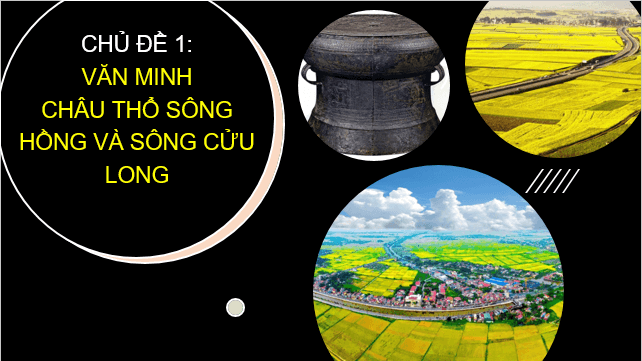 Giáo án điện tử Địa Lí 8 Kết nối tri thức Chủ đề chung 1: Văn minh châu thổ sông Hồng và sông Cửu Long | PPT Địa 8