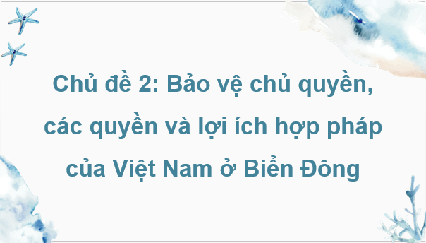 Giáo án điện tử Địa Lí 8 Chân trời sáng tạo Chủ đề chung 2: Bảo vệ chủ quyền, các quyền và lợi ích hợp pháp của Việt Nam ở Biển Đông | PPT Địa 8