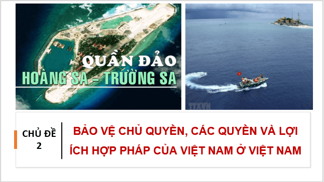 Giáo án điện tử Địa Lí 8 Kết nối tri thức Chủ đề chung 2: Bảo vệ chủ quyền, các quyền và lợi ích hợp pháp của Việt Nam ở Biển Đông | PPT Địa 8