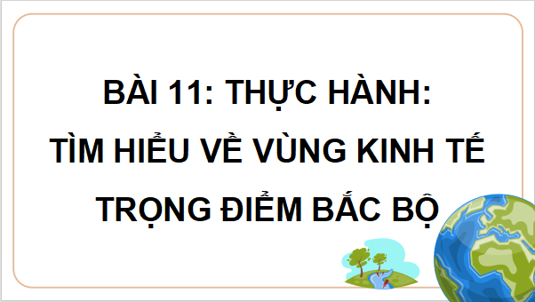 Giáo án điện tử Địa Lí 9 Cánh diều Bài 11: Thực hành: Trình bày về vùng kinh tế trọng điểm Bắc Bộ | PPT Địa 9