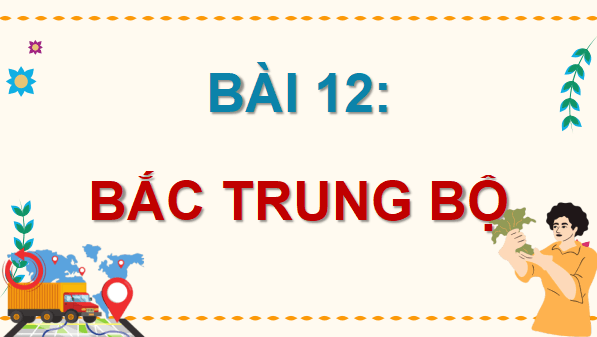 Giáo án điện tử Địa Lí 9 Cánh diều Bài 12: Bắc Trung Bộ | PPT Địa 9