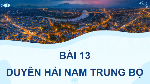 Giáo án điện tử Địa Lí 9 Cánh diều Bài 13: Duyên hải Nam Trung Bộ | PPT Địa 9
