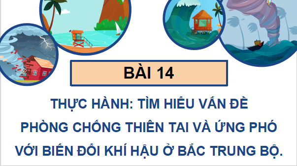 Giáo án điện tử Địa Lí 9 Chân trời sáng tạo Bài 14: Thực hành: Tìm hiểu vấn đề phòng chống thiên tai và ứng phó với biến đổi khí hậu ở Bắc Trung Bộ | PPT Địa 9