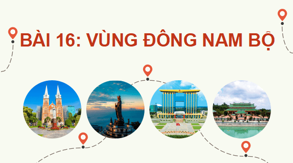 Giáo án điện tử Địa Lí 9 Cánh diều Bài 16: Vùng Đông Nam Bộ | PPT Địa 9