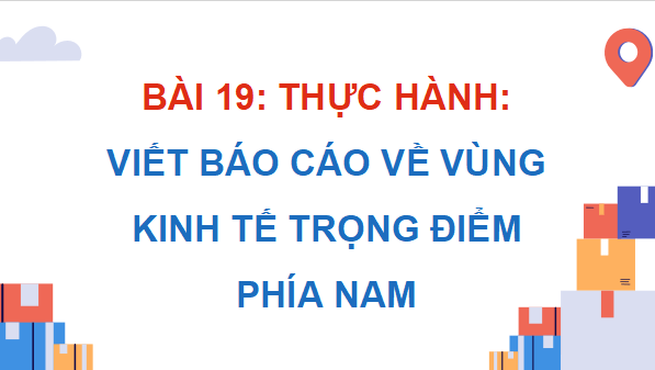 Giáo án điện tử Địa Lí 9 Cánh diều Bài 17: Thực hành: Viết báo cáo về vùng kinh tế trọng điểm phía Nam | PPT Địa 9