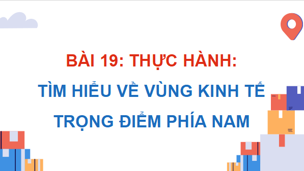 Giáo án điện tử Địa Lí 9 Kết nối tri thức Bài 19: Thực hành: Tìm hiểu Vùng kinh tế trọng điểm phía Nam | PPT Địa 9