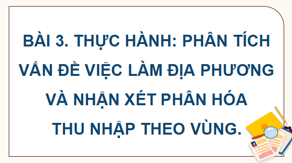 Giáo án điện tử Địa Lí 9 Cánh diều Bài 3: Thực hành: Phân tích vấn đề việc làm ở địa phương và nhận xét sự phân hoá thu nhập theo vùng | PPT Địa 9