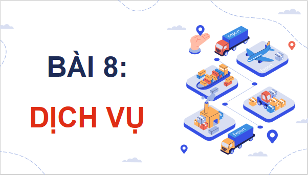Giáo án điện tử Địa Lí 9 Cánh diều Bài 8: Dịch vụ | PPT Địa 9