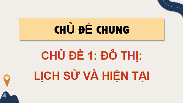 Giáo án điện tử Địa Lí 9 Chân trời sáng tạo Chủ đề 1: Đô thị: Lịch sử và hiện tại | PPT Địa 9