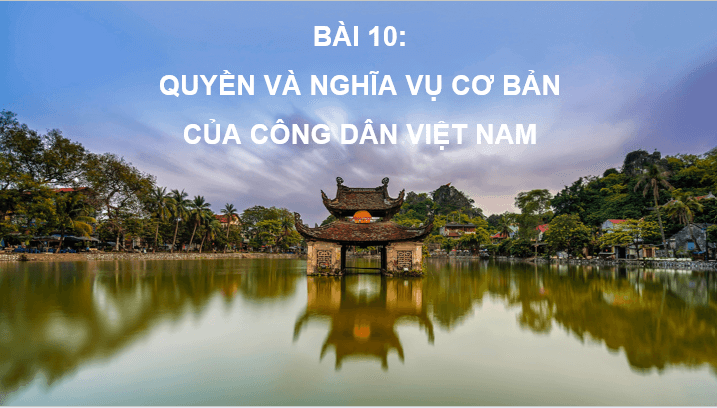 Giáo án điện tử GDCD 6 Chân trời sáng tạo Bài 10: Quyền và nghĩa vụ của công dân Việt Nam | PPT Giáo dục công dân 6