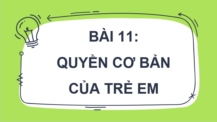 Giáo án điện tử GDCD 6 Kết nối tri thức Bài 11: Quyền cơ bản của trẻ em | PPT Giáo dục công dân 6