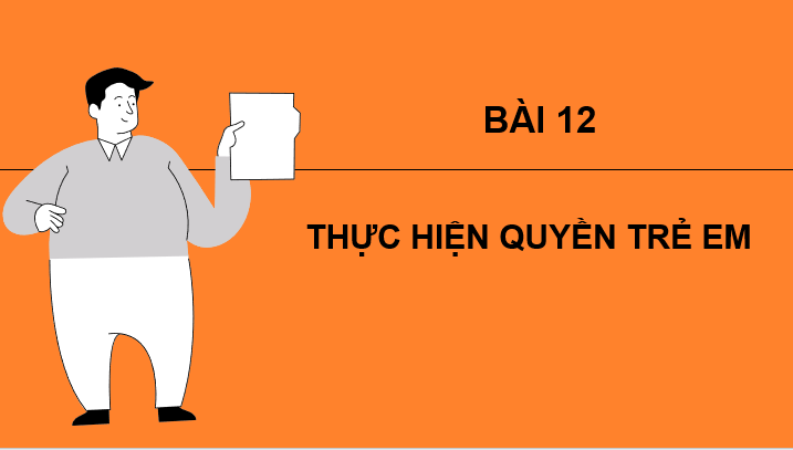 Giáo án điện tử GDCD 6 Chân trời sáng tạo Bài 12: Thực hiện quyền trẻ em | PPT Giáo dục công dân 6