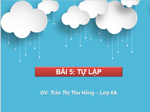 Giáo án điện tử GDCD 6 Cánh diều Bài 5: Tự lập | PPT Giáo dục công dân 6