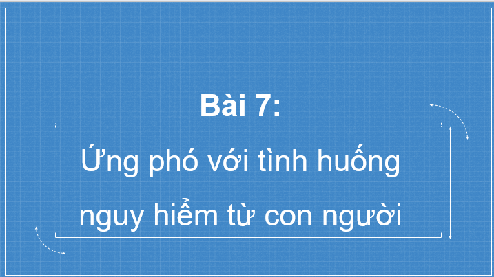 Giáo án điện tử GDCD 6 Cánh diều Bài 7: Ứng phó với tình huống nguy hiểm từ con người | PPT Giáo dục công dân 6