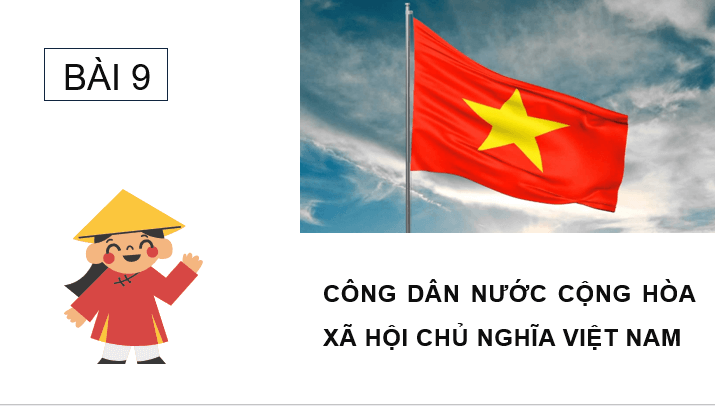 Giáo án điện tử GDCD 6 Chân trời sáng tạo Bài 9: Công dân nước Cộng hòa xã hội chủ nghĩa Việt Nam | PPT Giáo dục công dân 6