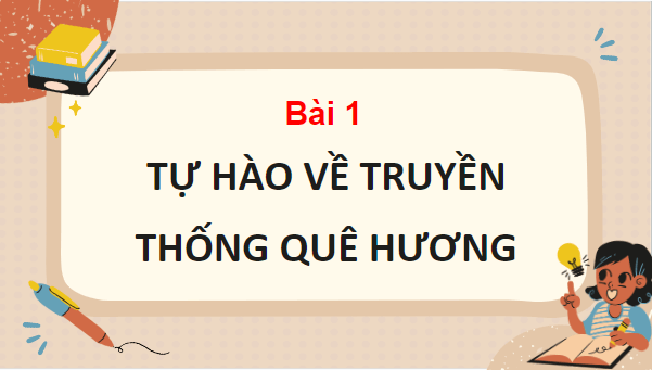 Giáo án điện tử GDCD 7 Cánh diều Bài 1: Tự hào về truyền thống quê hương | PPT Giáo dục công dân 7