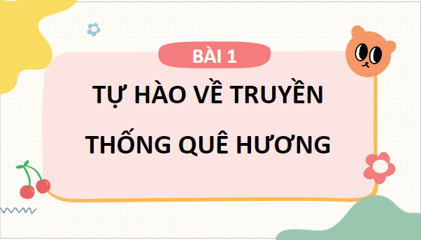 Giáo án điện tử GDCD 7 Chân trời sáng tạo Bài 1: Tự hào về truyền thống quê hương | PPT Giáo dục công dân 7