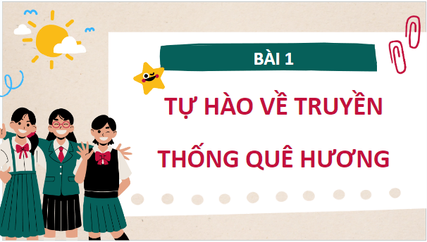 Giáo án điện tử GDCD 7 Kết nối tri thức Bài 1: Tự hào về truyền thống quê hương | PPT Giáo dục công dân 7