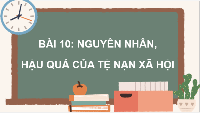 Giáo án điện tử GDCD 7 Chân trời sáng tạo Bài 10: Nguyên nhân, hậu quả của tệ nạn xã hội | PPT Giáo dục công dân 7