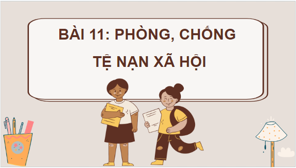 Giáo án điện tử GDCD 7 Chân trời sáng tạo Bài 11: Phòng, chống tệ nạn xã hội | PPT Giáo dục công dân 7