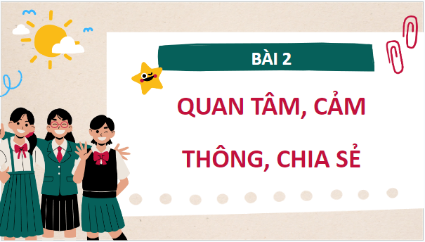 Giáo án điện tử GDCD 7 Chân trời sáng tạo Bài 2: Quan tâm, cảm thông và chia sẻ | PPT Giáo dục công dân 7