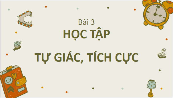 Giáo án điện tử GDCD 7 Chân trời sáng tạo Bài 3: Học tập tự giác, tích cực | PPT Giáo dục công dân 7