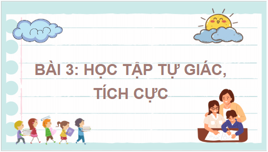 Giáo án điện tử GDCD 7 Kết nối tri thức Bài 3: Học tập tự giác, tích cực | PPT Giáo dục công dân 7