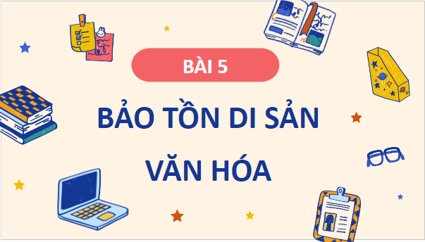 Giáo án điện tử GDCD 7 Chân trời sáng tạo Bài 5: Bảo tồn di sản văn hóa | PPT Giáo dục công dân 7