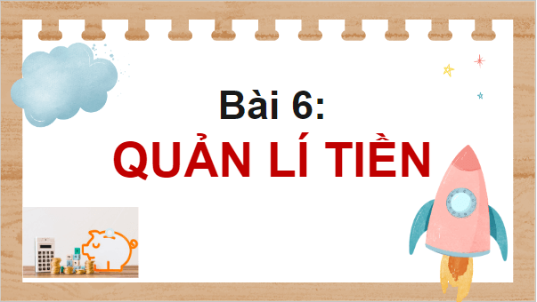 Giáo án điện tử GDCD 7 Cánh diều Bài 6: Quản lí tiền | PPT Giáo dục công dân 7