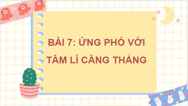 Giáo án điện tử GDCD 7 Cánh diều Bài 7: Ứng phó với tâm lí căng thẳng | PPT Giáo dục công dân 7