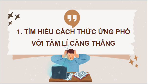 Giáo án điện tử GDCD 7 Chân trời sáng tạo Bài 7: Ứng phó với tâm lí căng thẳng | PPT Giáo dục công dân 7