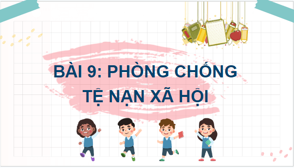 Giáo án điện tử GDCD 7 Kết nối tri thức Bài 9: Phòng, chống tệ nạn xã hội | PPT Giáo dục công dân 7