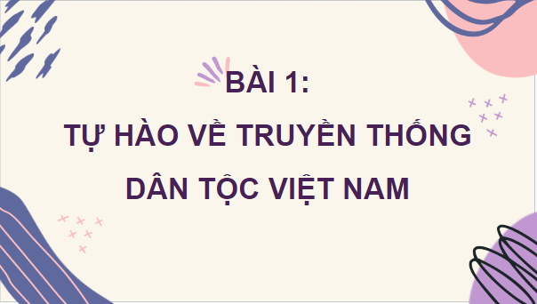 Giáo án điện tử GDCD 8 Cánh diều Bài 1: Tự hào về truyền thống dân tộc Việt Nam | PPT Giáo dục công dân 8