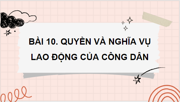 Giáo án điện tử GDCD 8 Kết nối tri thức Bài 10: Quyền và nghĩa vụ lao động của công dân | PPT Giáo dục công dân 8