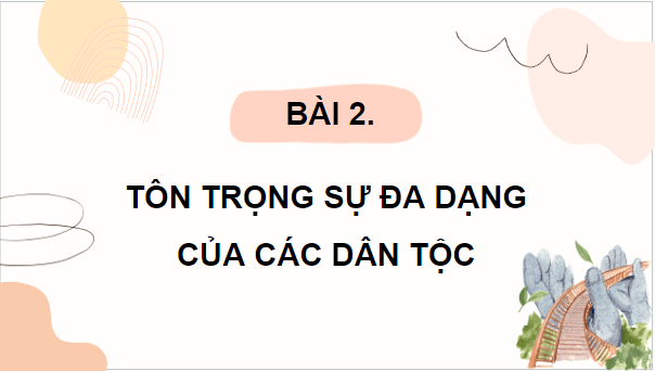 Giáo án điện tử GDCD 8 Cánh diều Bài 2: Tôn trọng sự đa dạng của các dân tộc | PPT Giáo dục công dân 8