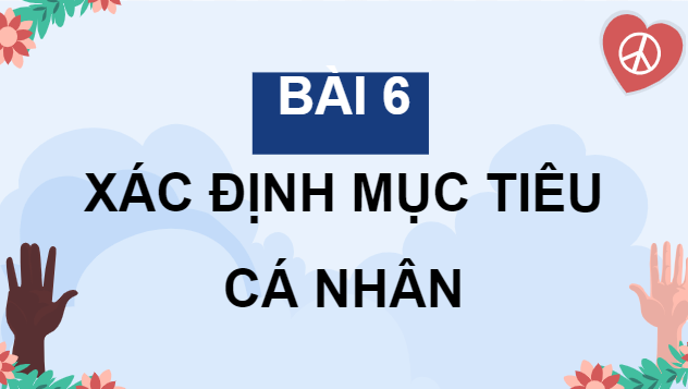 Giáo án điện tử GDCD 8 Chân trời sáng tạo Bài 6: Xác định mục tiêu cá nhân | PPT Giáo dục công dân 8