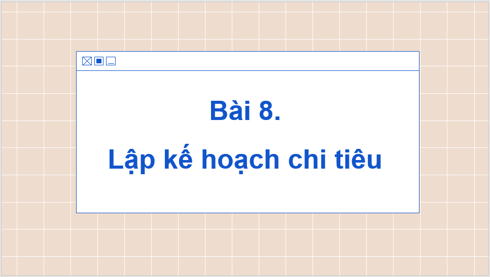 Giáo án điện tử GDCD 8 Chân trời sáng tạo Bài 8: Lập kế hoạch chi tiêu | PPT Giáo dục công dân 8