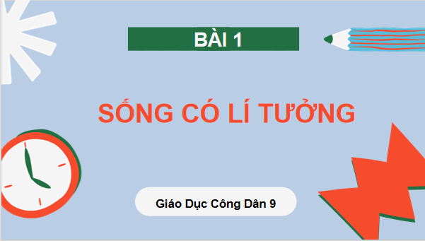 Giáo án điện tử GDCD 9 Cánh diều Bài 1: Sống có lí tưởng | PPT Giáo dục công dân 9