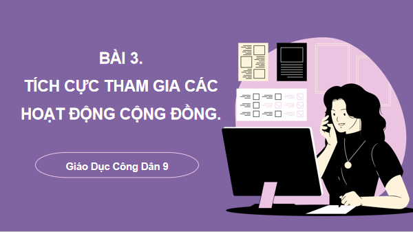 Giáo án điện tử GDCD 9 Cánh diều Bài 3: Tích cực tham gia các hoạt động cộng đồng | PPT Giáo dục công dân 9