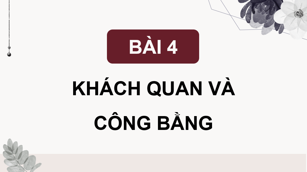 Giáo án điện tử GDCD 9 Kết nối tri thức Bài 4: Khách quan và công bằng | PPT Giáo dục công dân 9