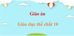 Giáo án Giáo dục thể chất 10 (mới, chuẩn nhất) | Giáo án điện tử, bài giảng powerpoint (PPT) GDTC 10