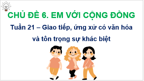 Giáo án điện tử HĐTN 7 Kết nối tri thức Bài 1: Giao tiếp, ứng xử có văn hóa và tôn trọng sự khác biệt | PPT Hoạt động trải nghiệm 7