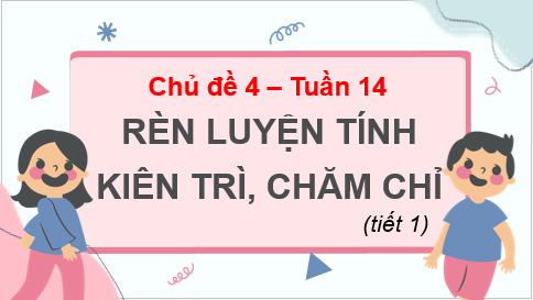 Giáo án điện tử HĐTN 7 Kết nối tri thức Bài 2: Rèn luyện tính kiên trì, chăm chỉ | PPT Hoạt động trải nghiệm 7