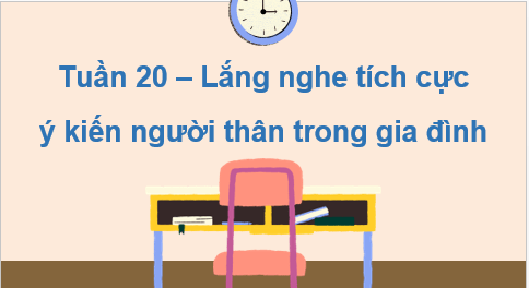 Giáo án điện tử HĐTN 7 Kết nối tri thức Bài 3: Lắng nghe tích cực ý kiến người thân trong gia đình | PPT Hoạt động trải nghiệm 7