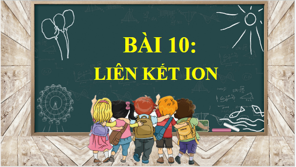 Giáo án điện tử Hóa 10 Cánh diều Bài 10: Liên kết ion | PPT Hóa học 10